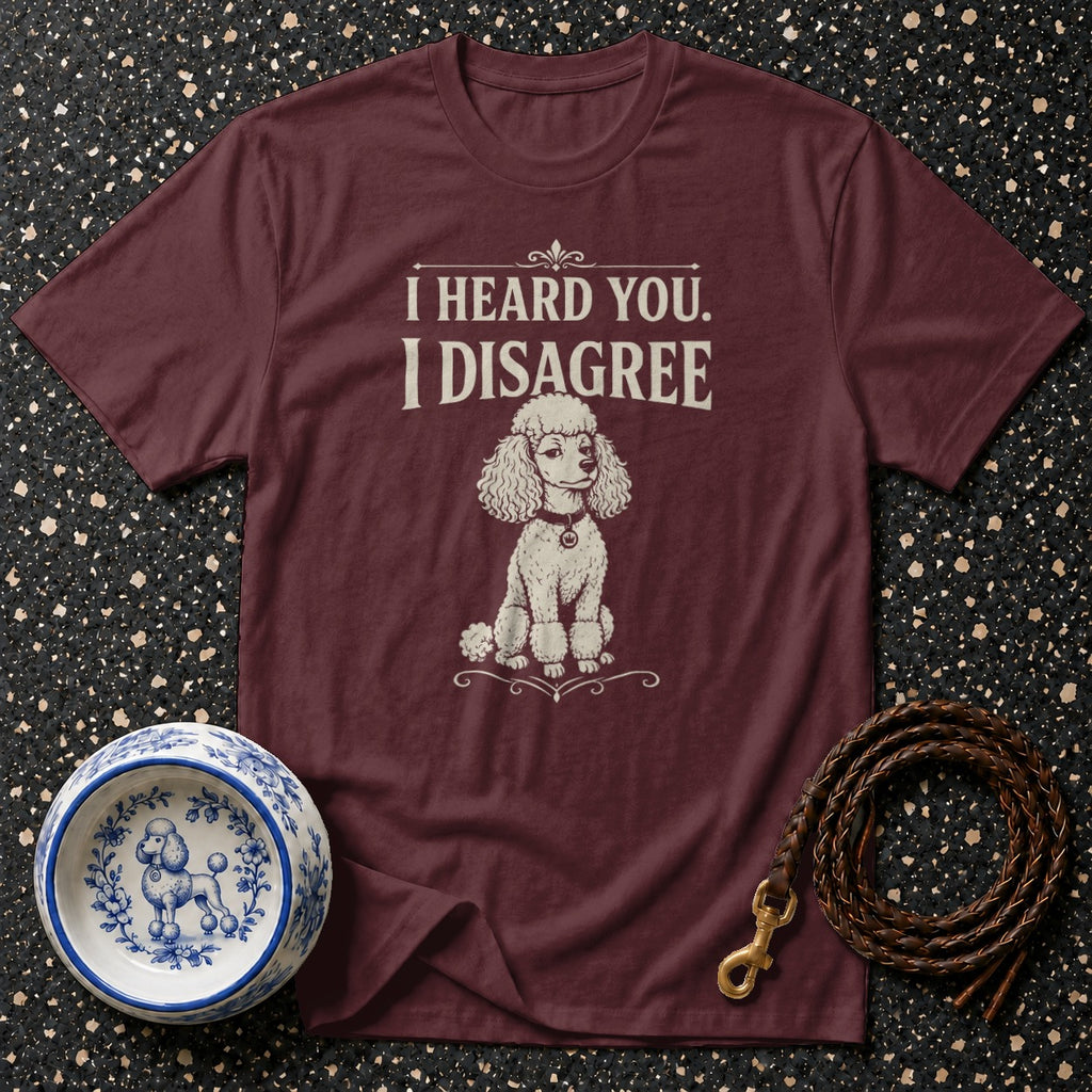 Maroon t-shirt with white text "I HEARD YOU. I DISAGREE" and a poodle illustration.