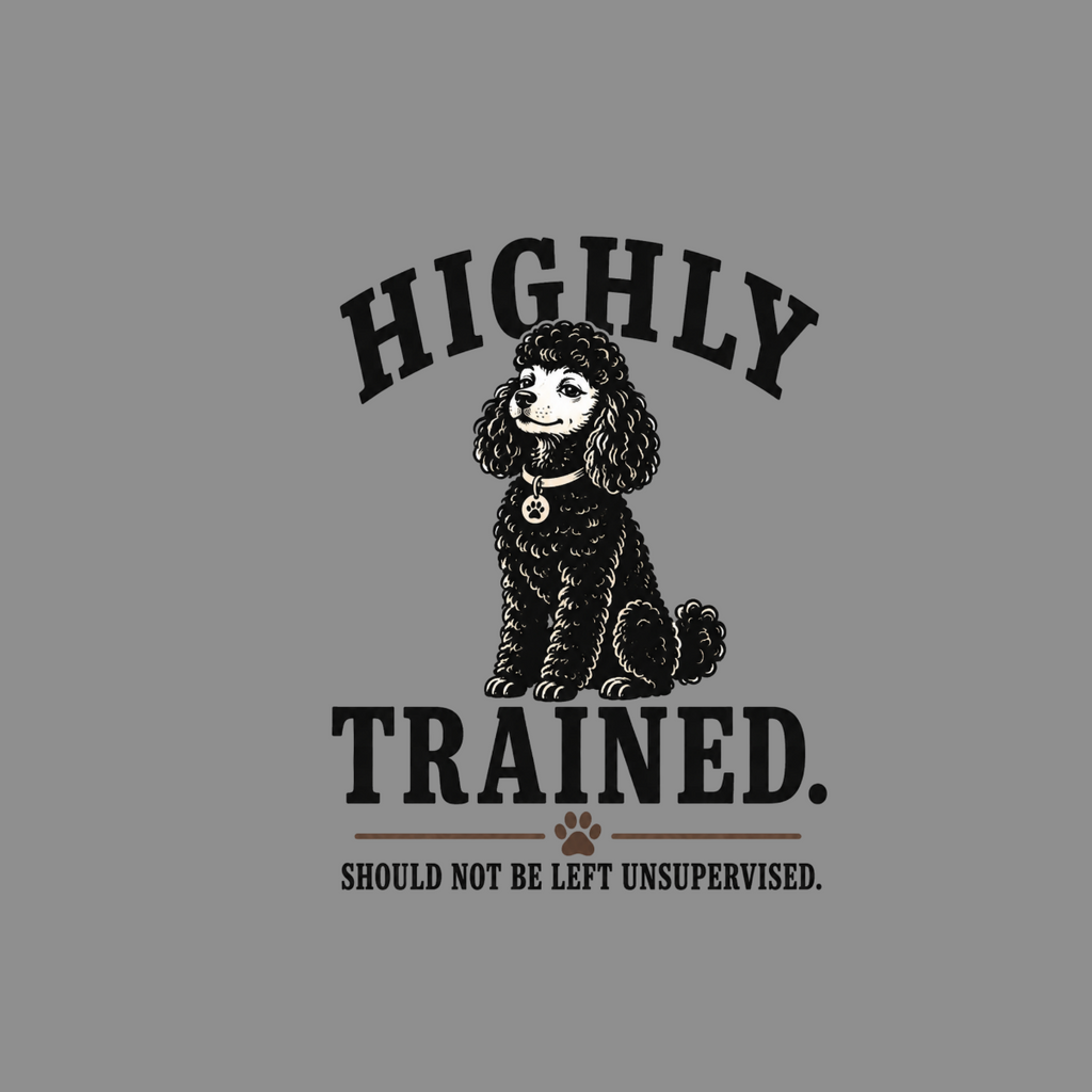 Black poodle sits with text "HIGHLY TRAINED. SHOULD NOT BE LEFT UNSUPERVISED."