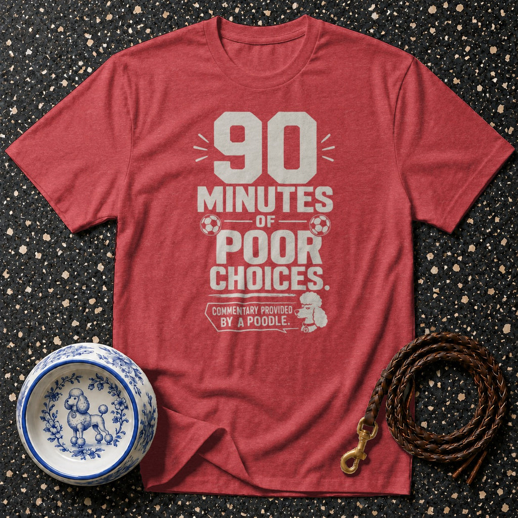 Red t-shirt with text "90 MINUTES OF POOR CHOICES. COMMENTARY PROVIDED BY A POODLE."