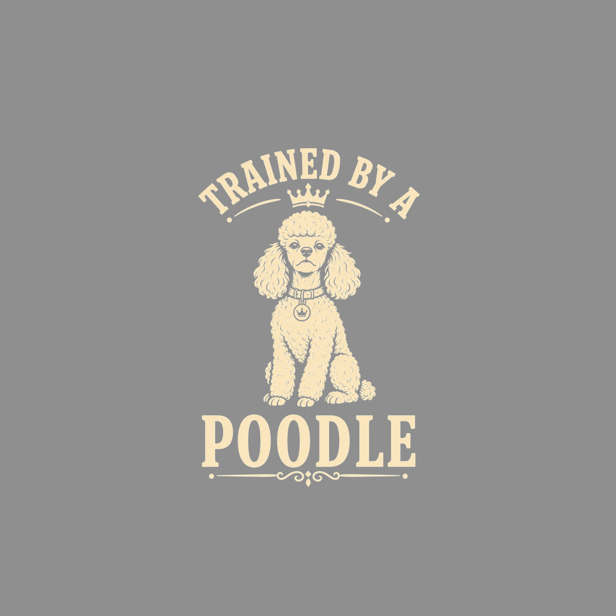 Poodle sitting with crown and text "TRAINED BY A POODLE"