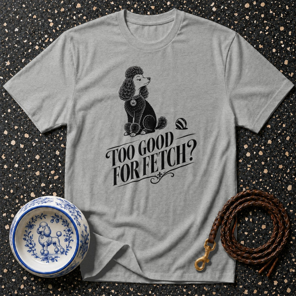 Grey t-shirt with poodle illustration and "Too Good For Fetch?" text.