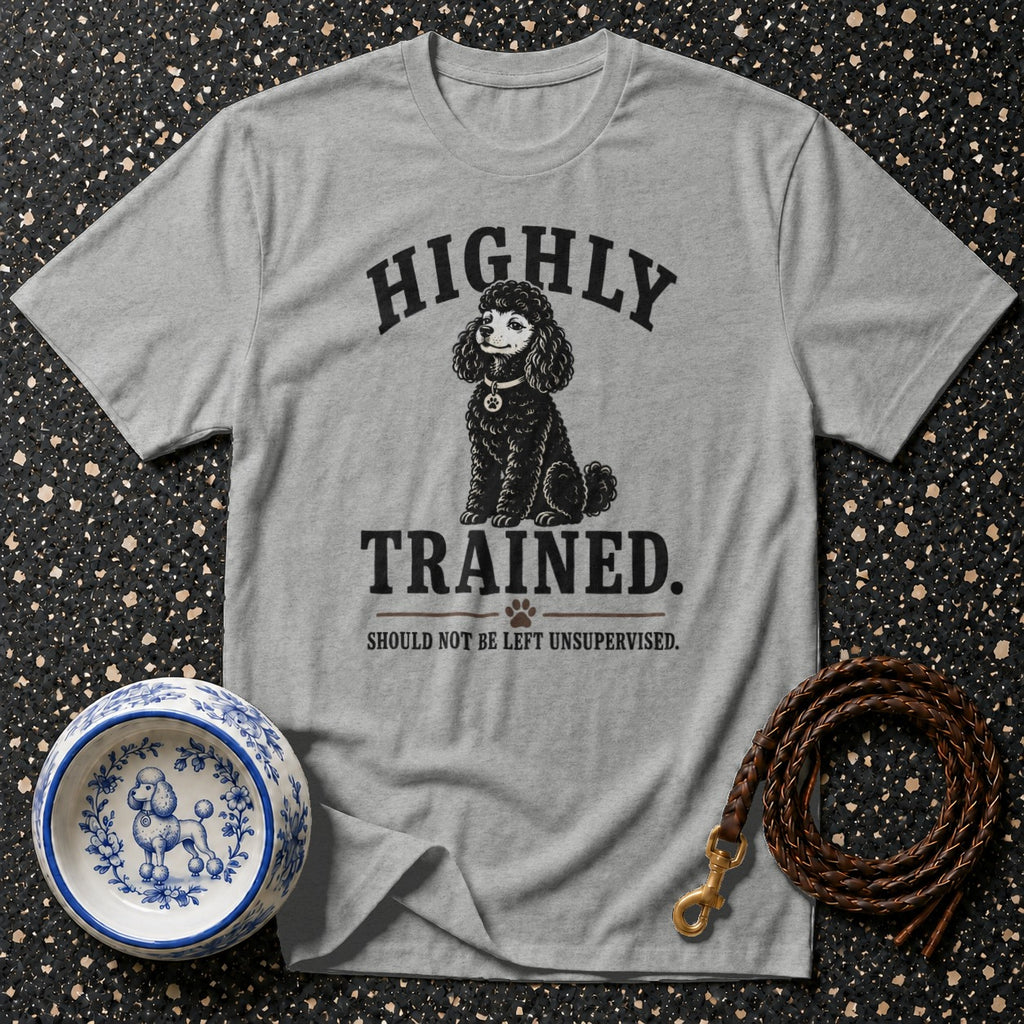 Grey t-shirt with "HIGHLY TRAINED. SHOULD NOT BE LEFT UNSUPERVISED." text and poodle graphic.