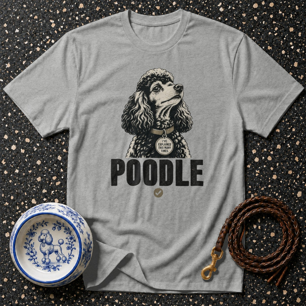 Grey t-shirt with a poodle graphic and the text "POODLE" and "I'VE EXPLAINED THIS MANY TIMES.".
