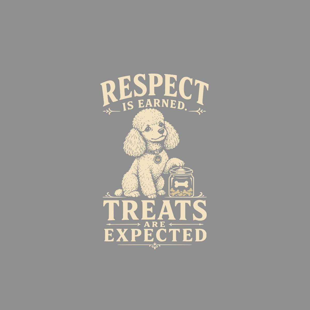 Poodle with jar of treats, text "Respect is Earned. Treats are Expected."