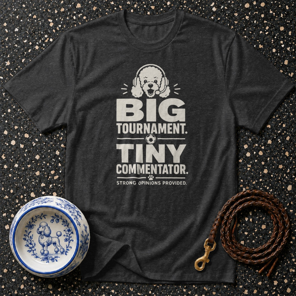 Dark t-shirt with "BIG TOURNAMENT. TINY COMMENTATOR. STRONG OPINIONS PROVIDED." text and poodle graphic.