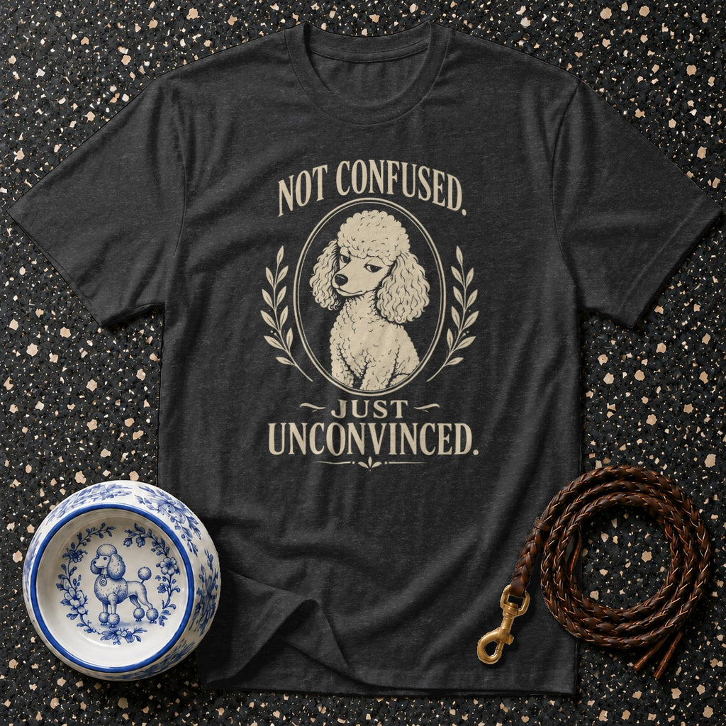 Dark t-shirt with a poodle graphic and text "NOT CONFUSED. JUST UNCONVINCED."