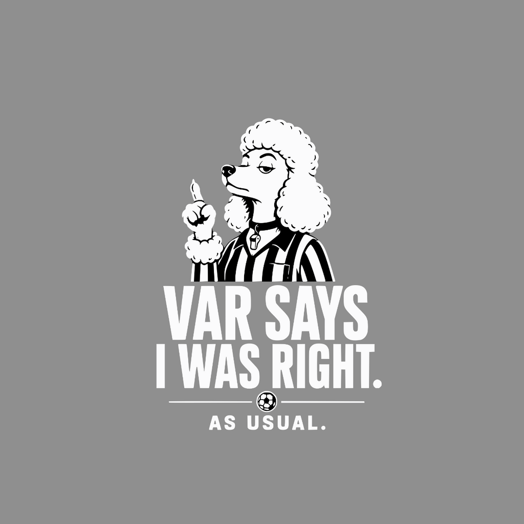 Poodle referee with text "VAR SAYS I WAS RIGHT. AS USUAL."