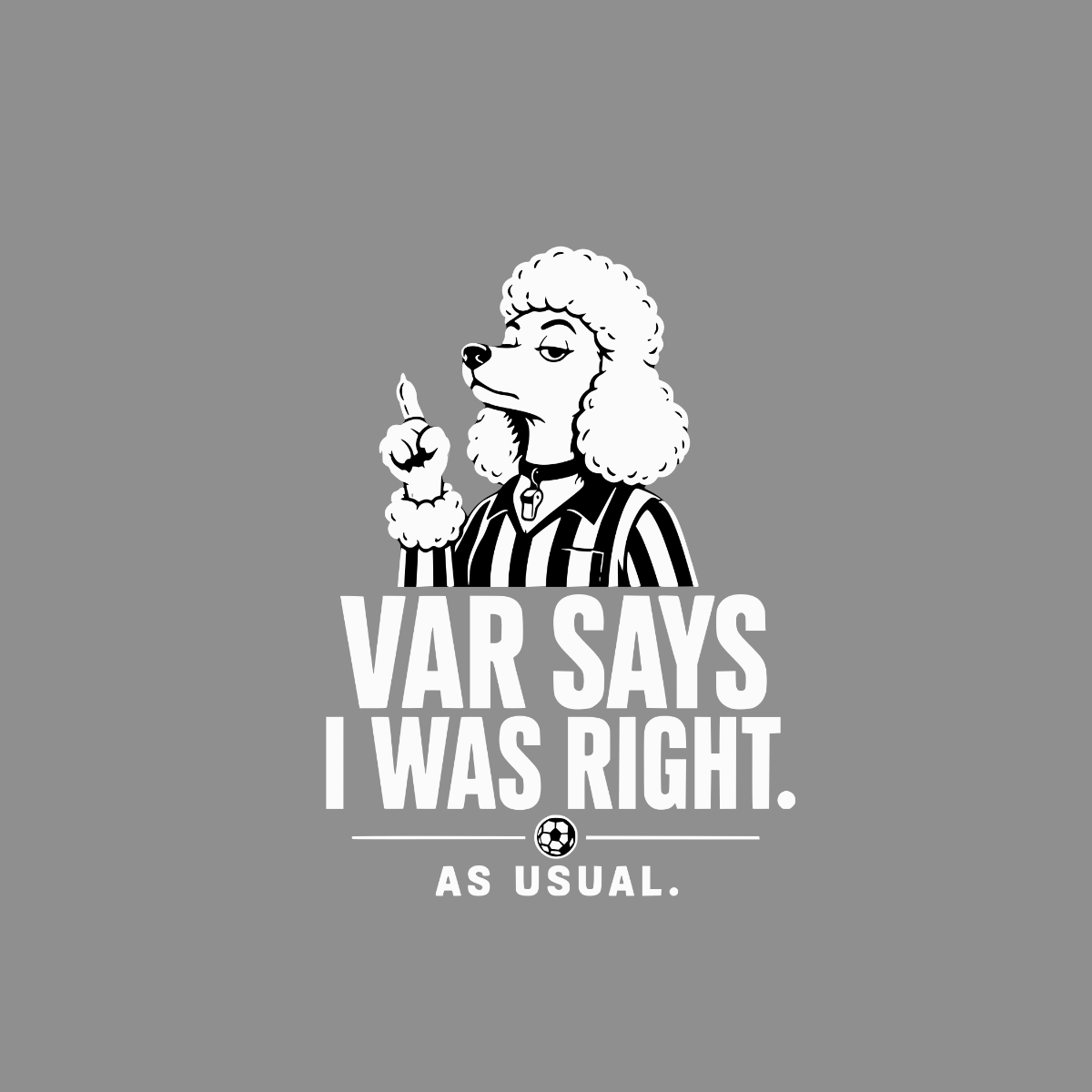 Poodle referee with text "VAR SAYS I WAS RIGHT. AS USUAL."