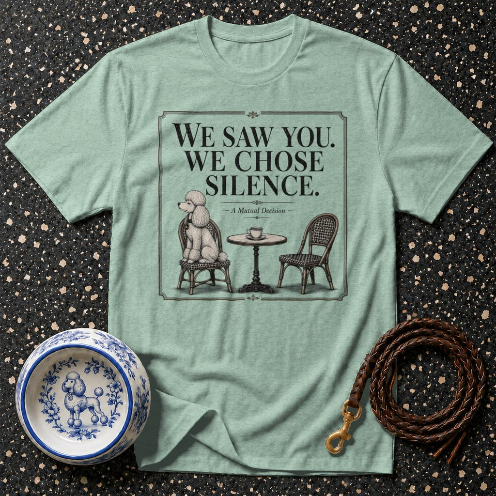 T-shirt with graphic of a poodle sitting at a table, reading "WE SAW YOU. WE CHOSE SILENCE."