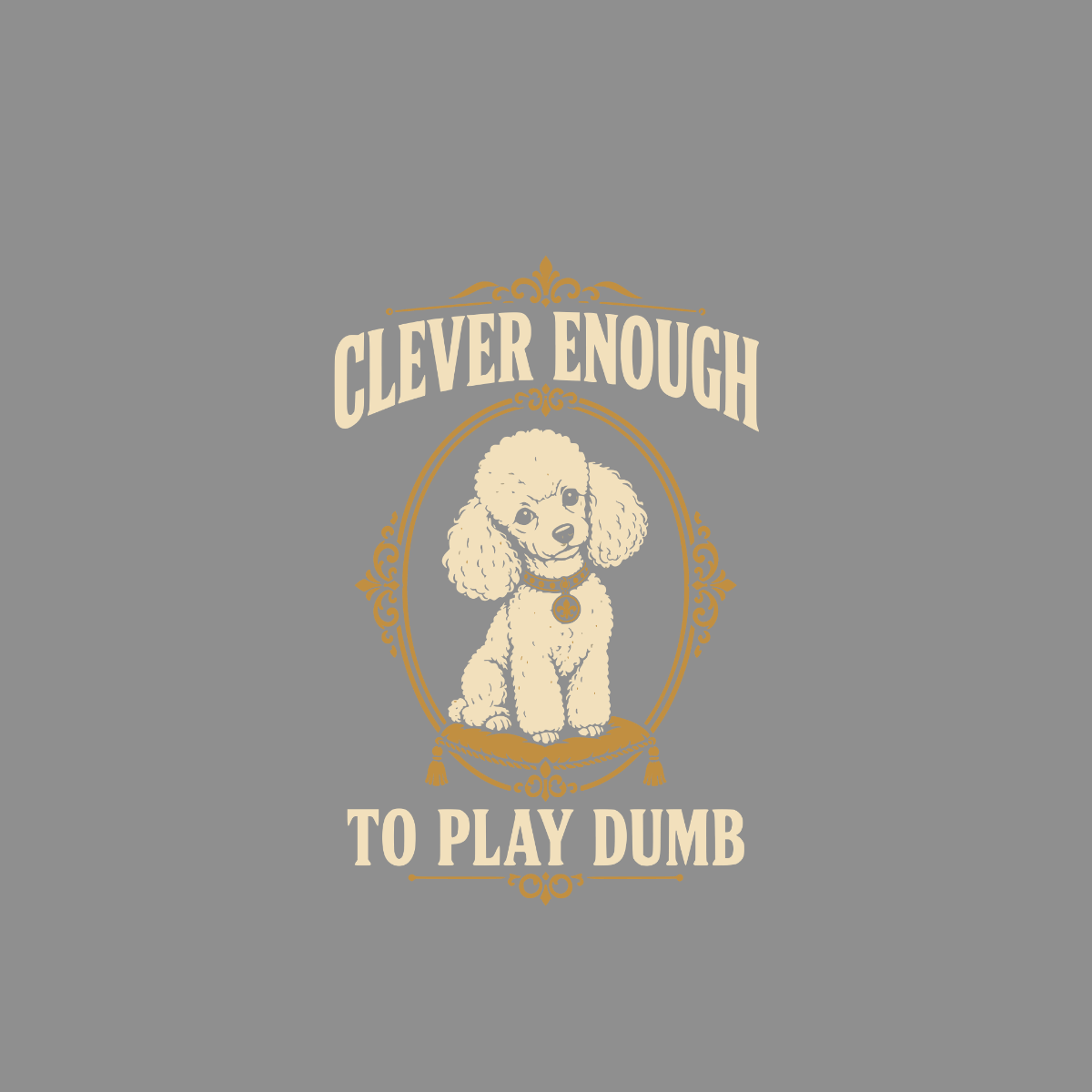 Poodle with text "Clever enough to play dumb" on a grey background.