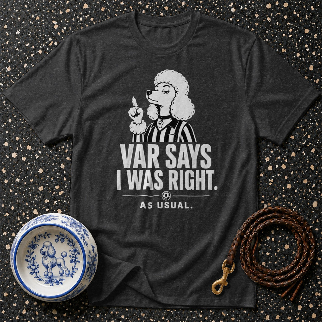 T-shirt with a poodle referee graphic and "VAR SAYS I WAS RIGHT. AS USUAL." text.