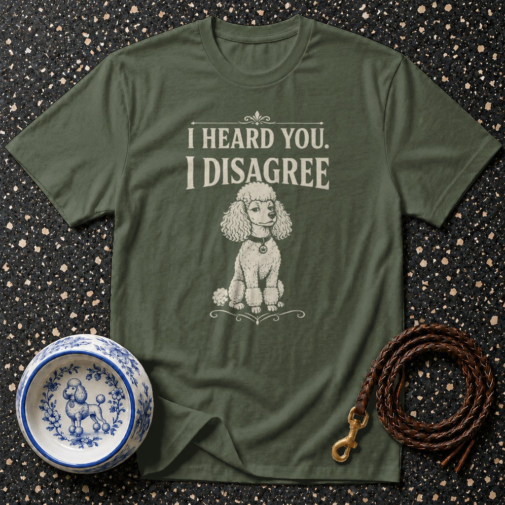 Green t-shirt with poodle graphic and text "I heard you. I disagree."