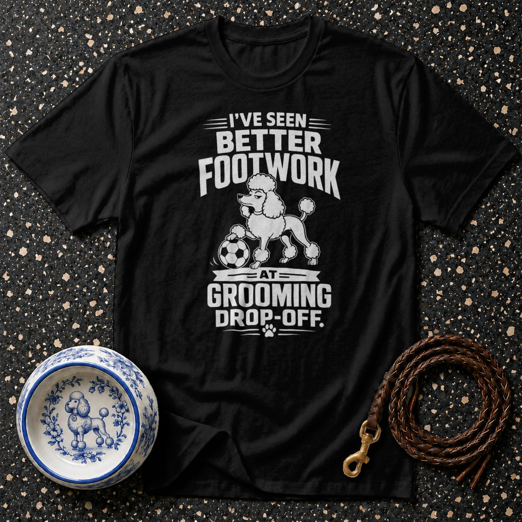 Black t-shirt with "I've Seen Better Footwork At Grooming Drop-Off" text and poodle graphic.