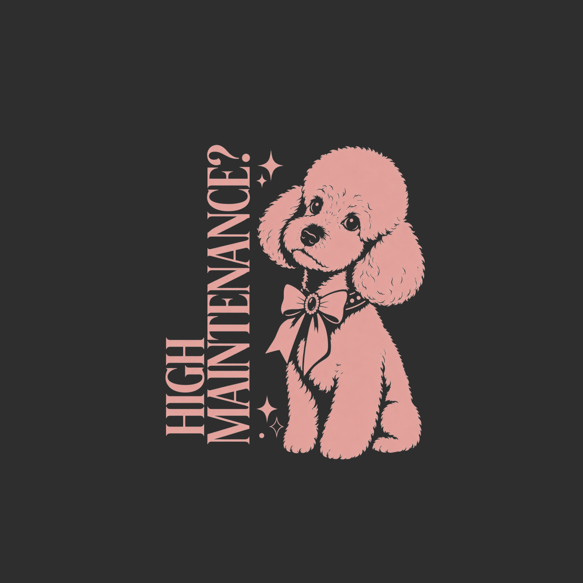 Pink poodle with bow and text "HIGH MAINTENANCE?" on dark gray background.