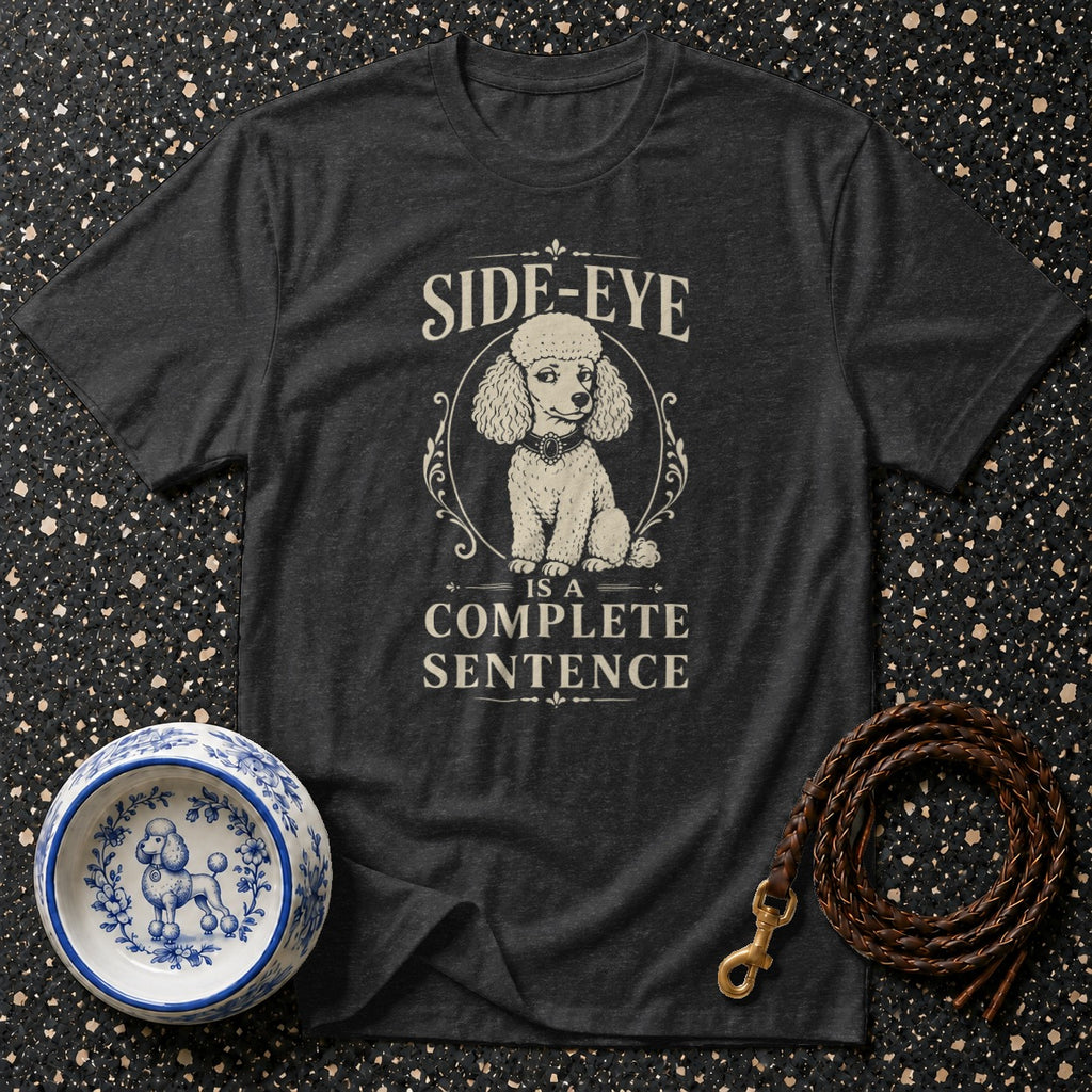 Dark grey t-shirt with a poodle graphic and the text "SIDE-EYE IS A COMPLETE SENTENCE."