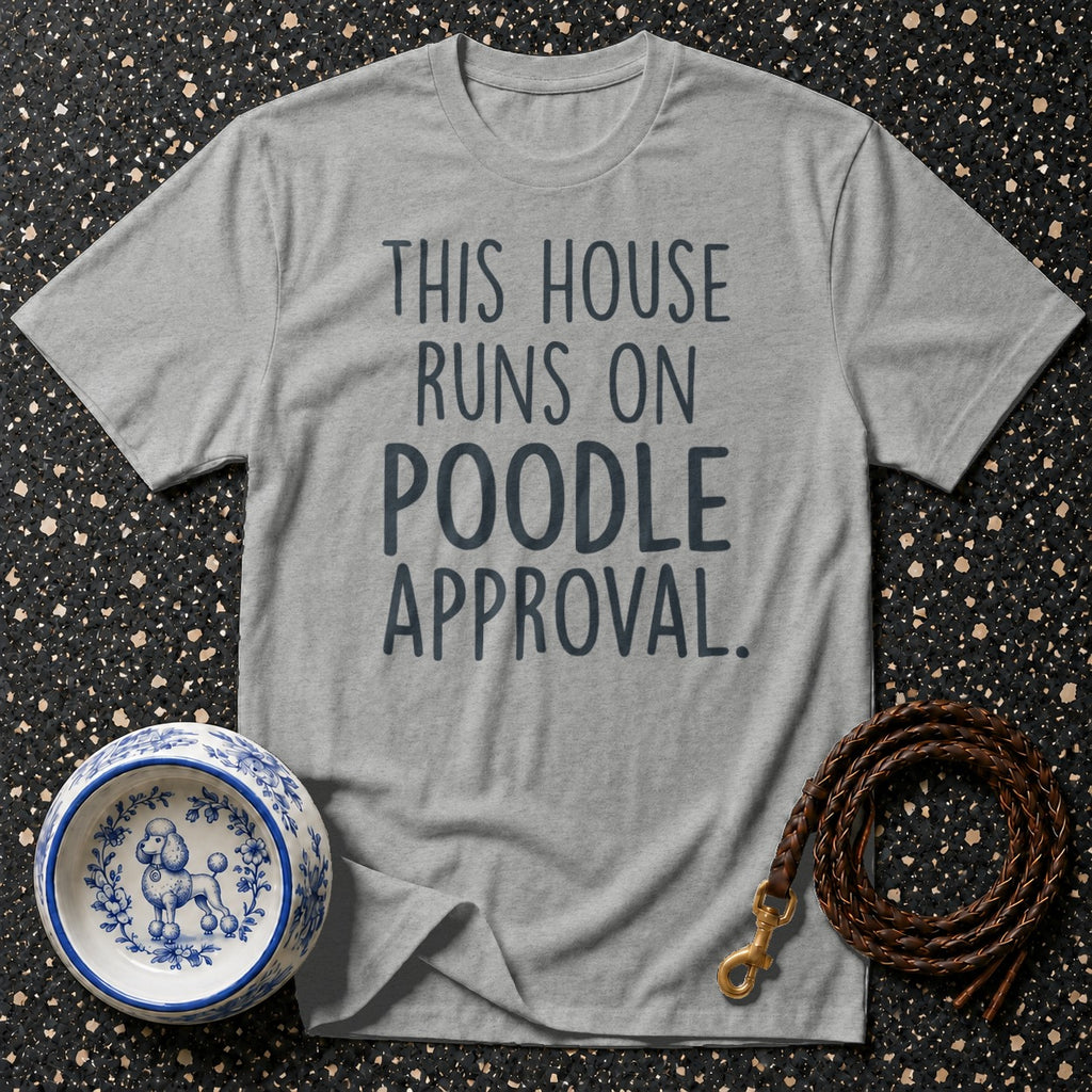 Gray t-shirt with "THIS HOUSE RUNS ON POODLE APPROVAL" text.