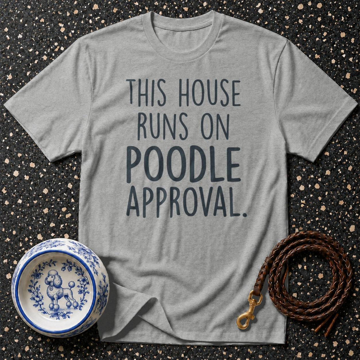 Gray t-shirt with "THIS HOUSE RUNS ON POODLE APPROVAL" text.