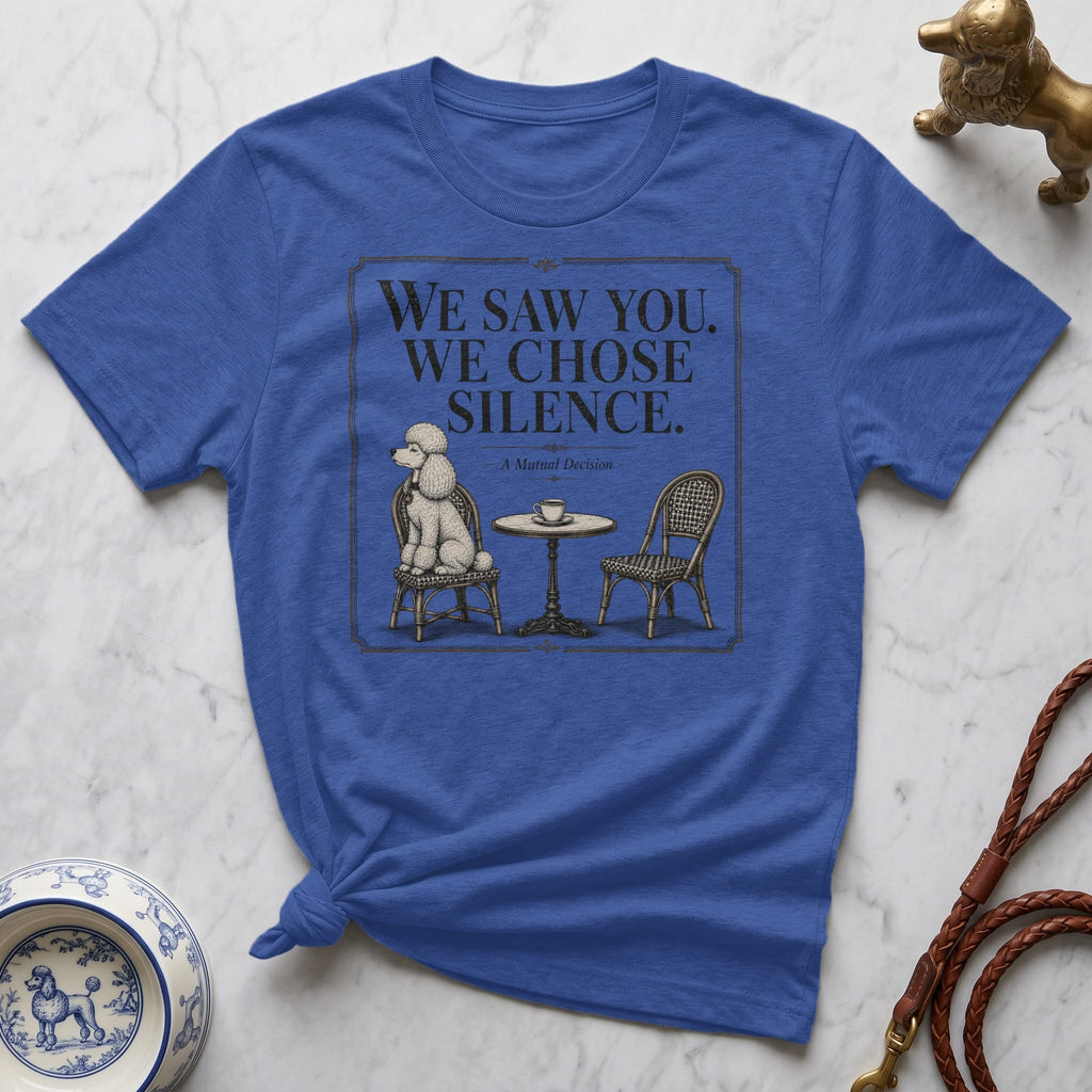 Blue t-shirt with "We Saw You. We Chose. Silence. A Mutual Decision." text and poodle illustration.