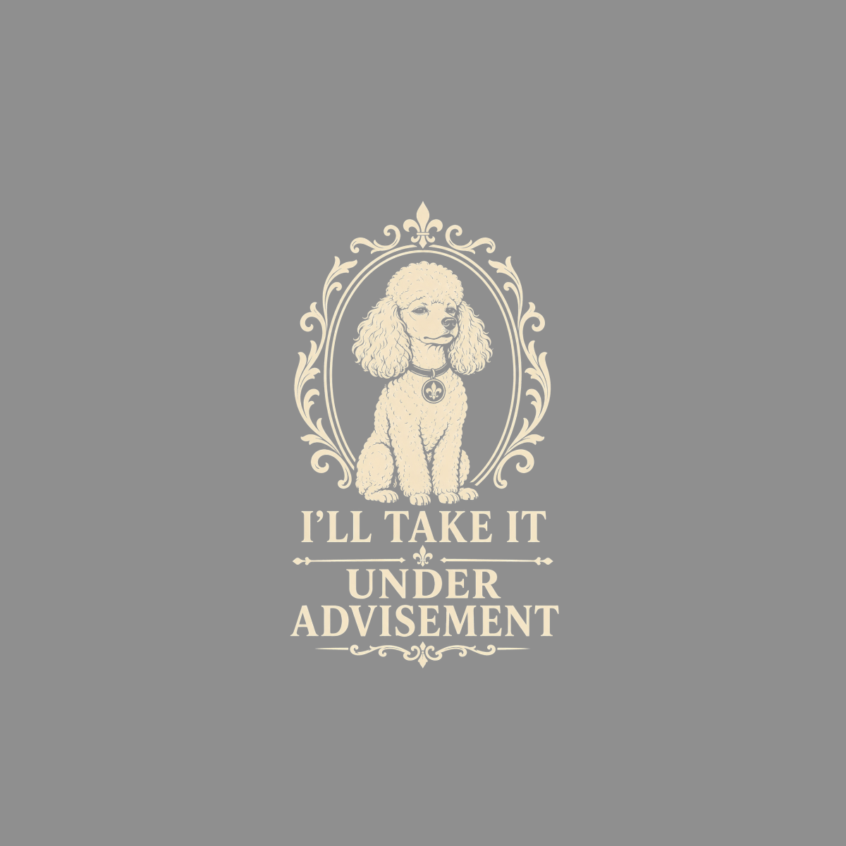 Poodle in ornate frame with text "I'LL TAKE IT UNDER ADVISEMENT".