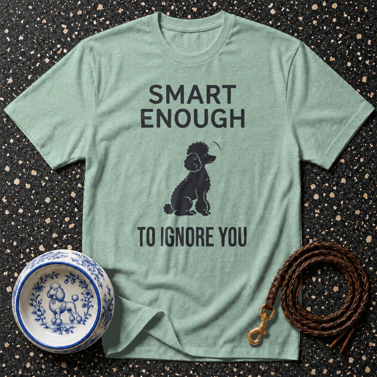 Light green t-shirt with "SMART ENOUGH TO IGNORE YOU" and a poodle graphic.