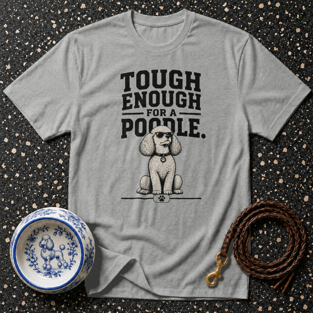 Grey t-shirt with "Tough Enough For A Poodle" text and a poodle wearing sunglasses.