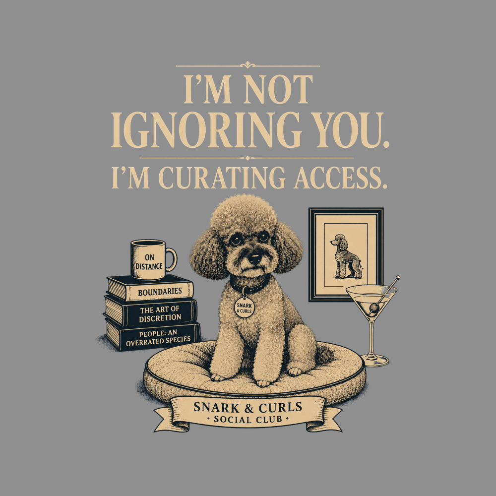 Poodle with books, martini, and framed art, text "I'M NOT IGNORING YOU. I'M CURATING ACCESS."