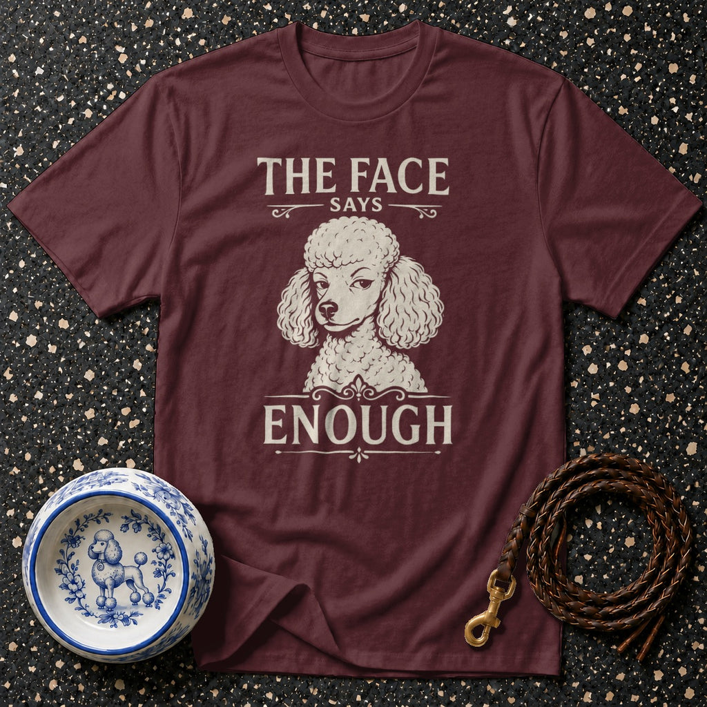 Maroon t-shirt with white poodle graphic and text "THE FACE SAYS ENOUGH".