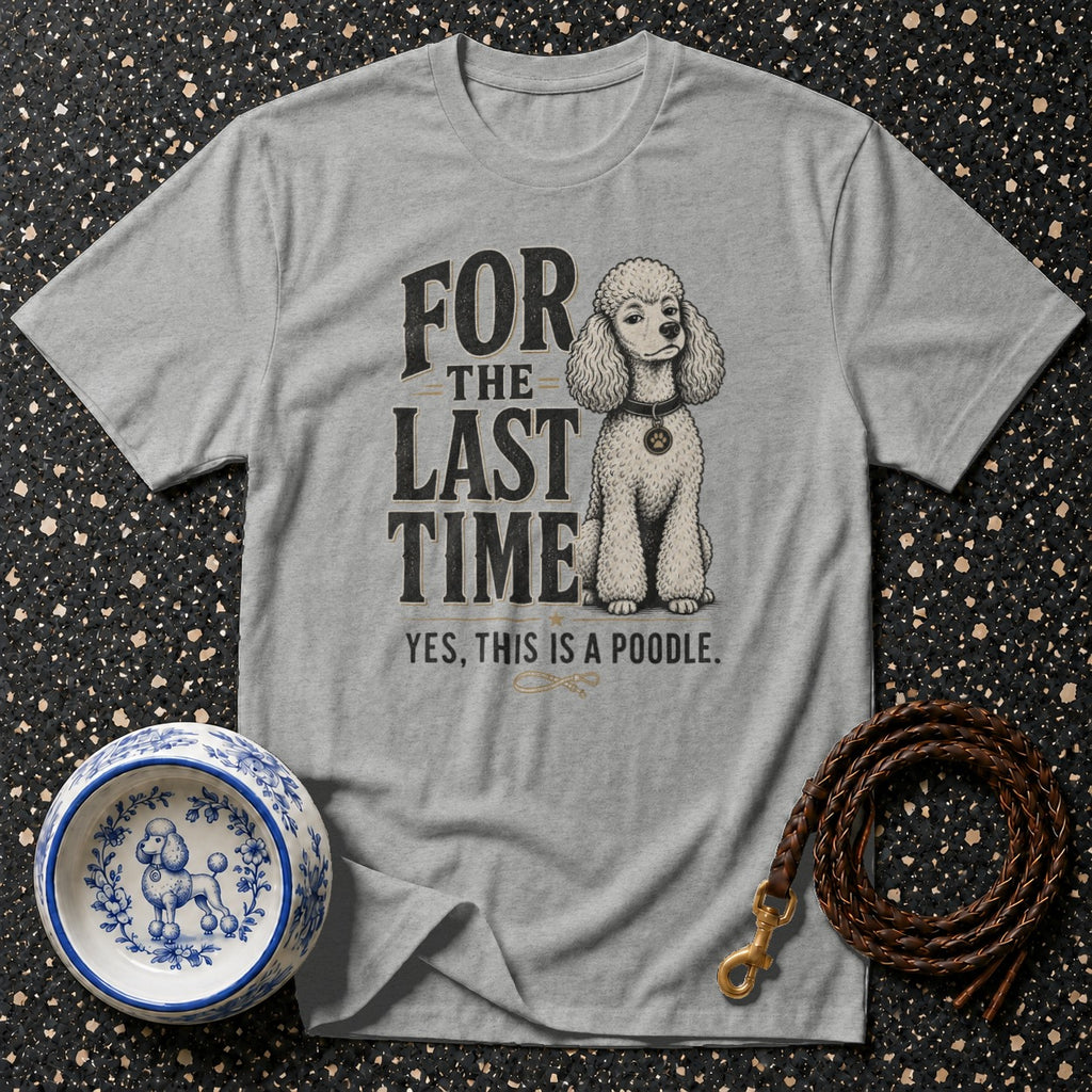 Grey t-shirt with "FOR THE LAST TIME YES, THIS IS A POODLE." and poodle graphic.