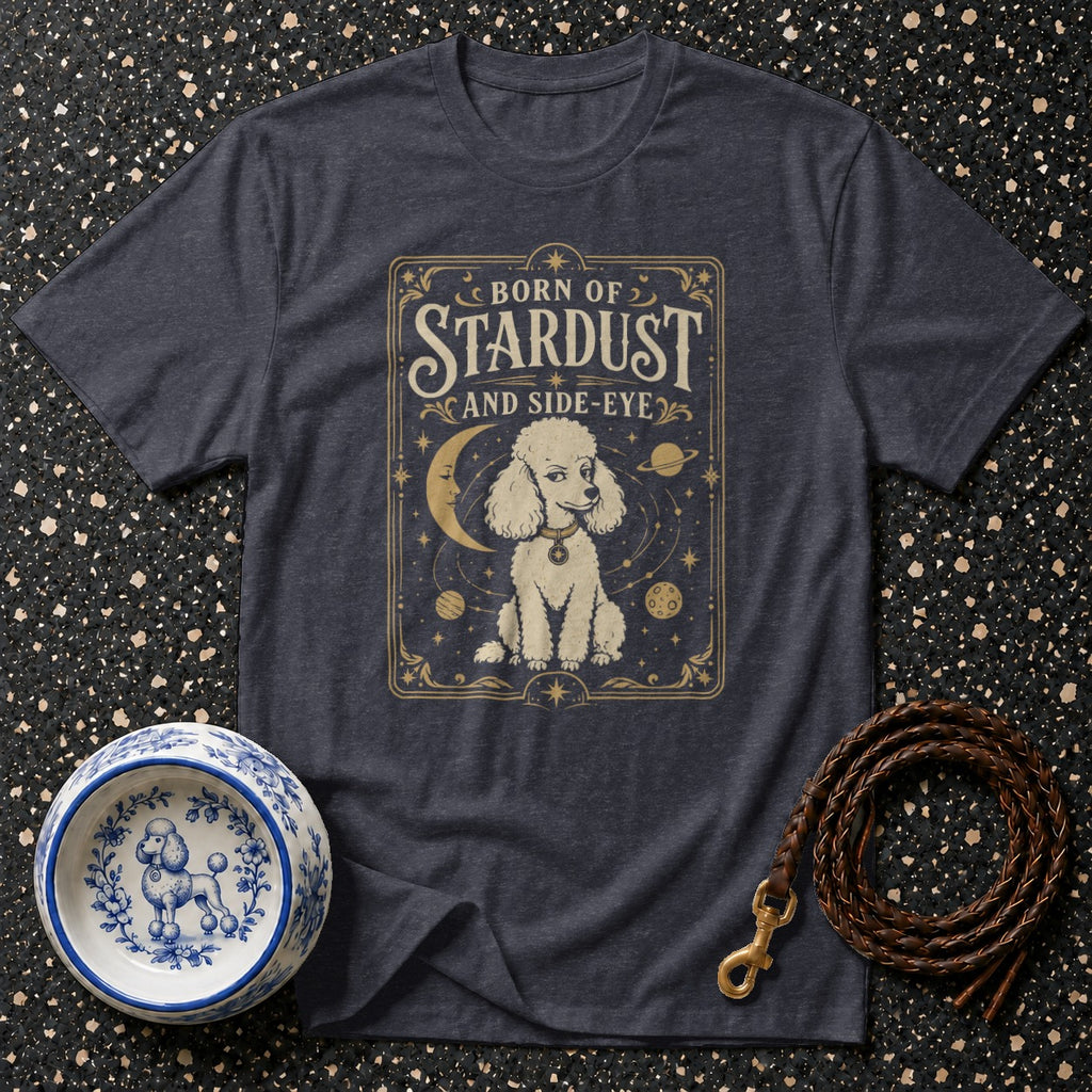 Dark t-shirt with "Born of Stardust and Side-Eye" text and a poodle in space.