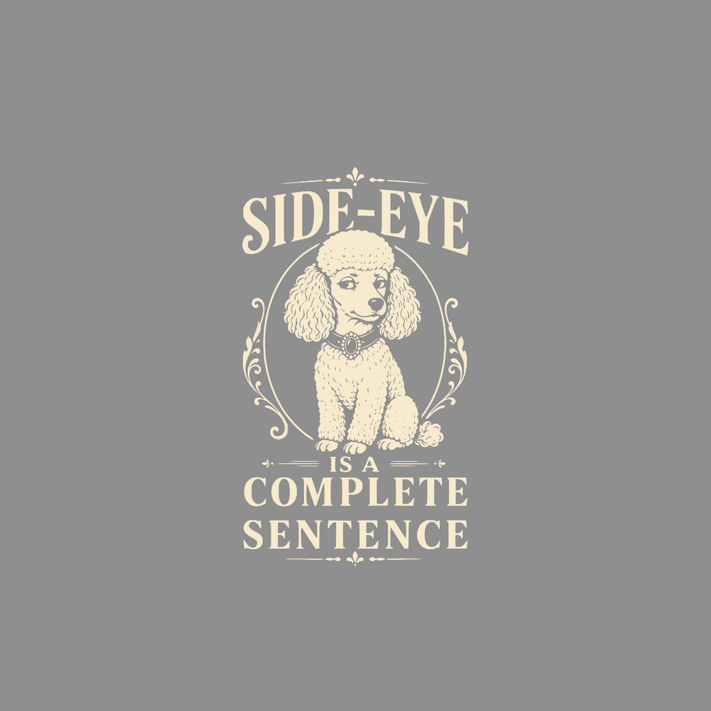 Poodle with text "SIDE-EYE IS A COMPLETE SENTENCE" inside a decorative frame.
