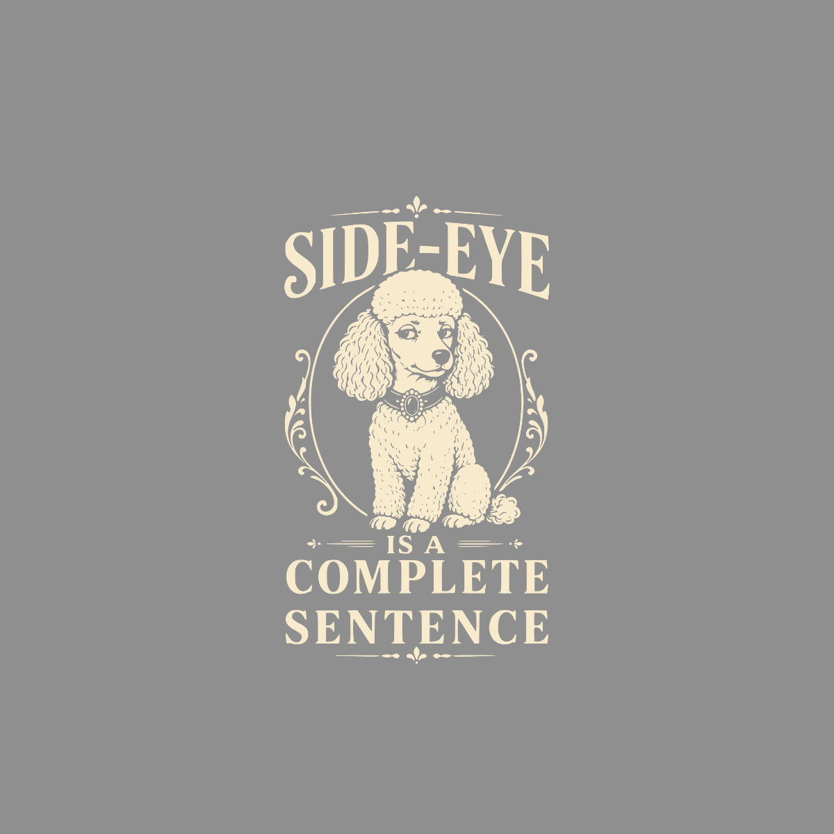 Poodle with text "SIDE-EYE IS A COMPLETE SENTENCE" inside a decorative frame.