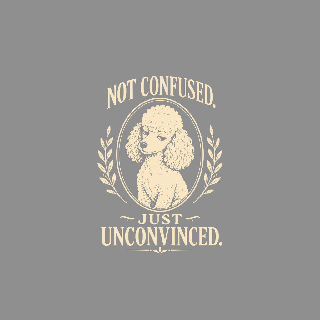 Poodle in a crest saying "NOT CONFUSED. JUST UNCONVINCED."