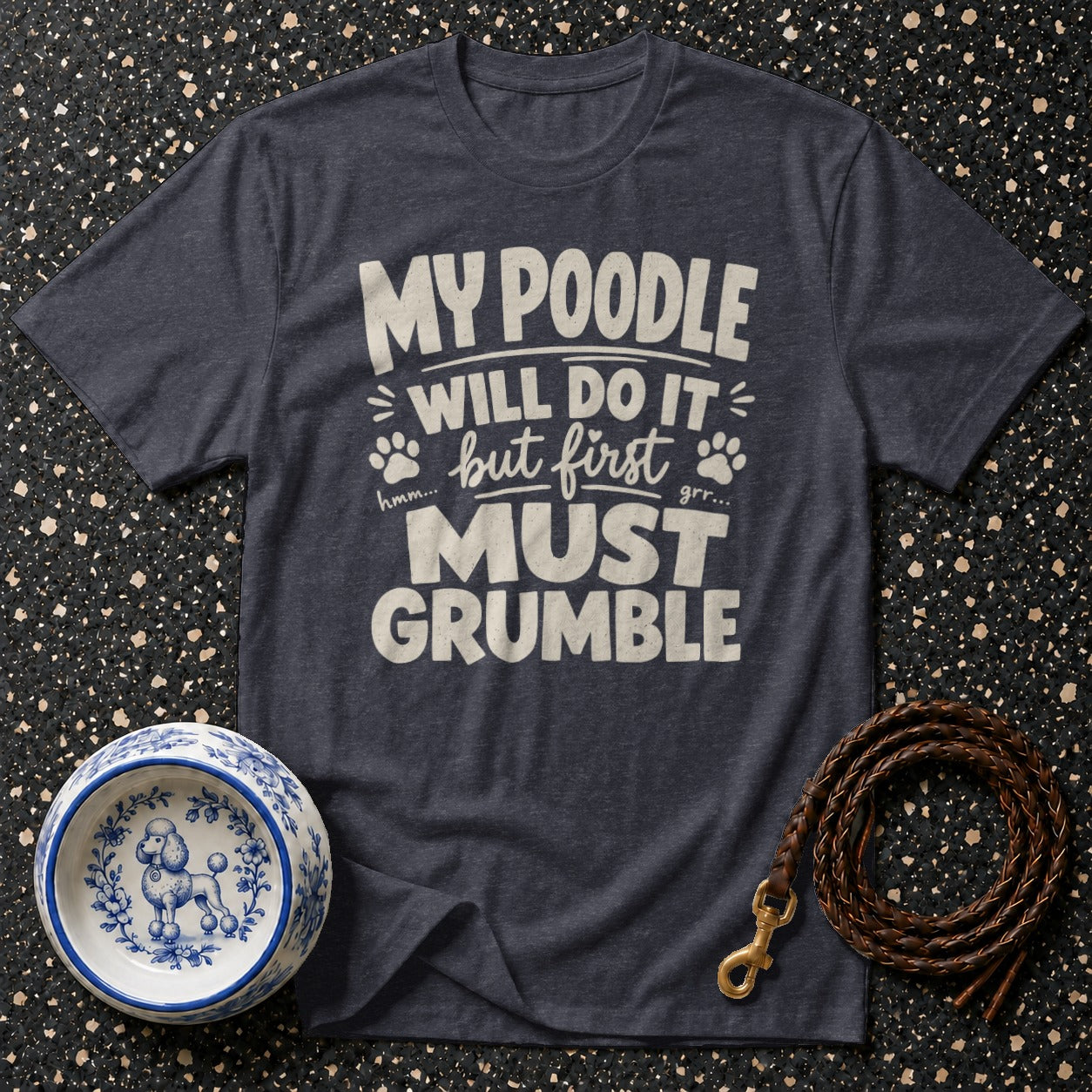 Dark gray t-shirt with "My Poodle will do it but first must grumble" text.