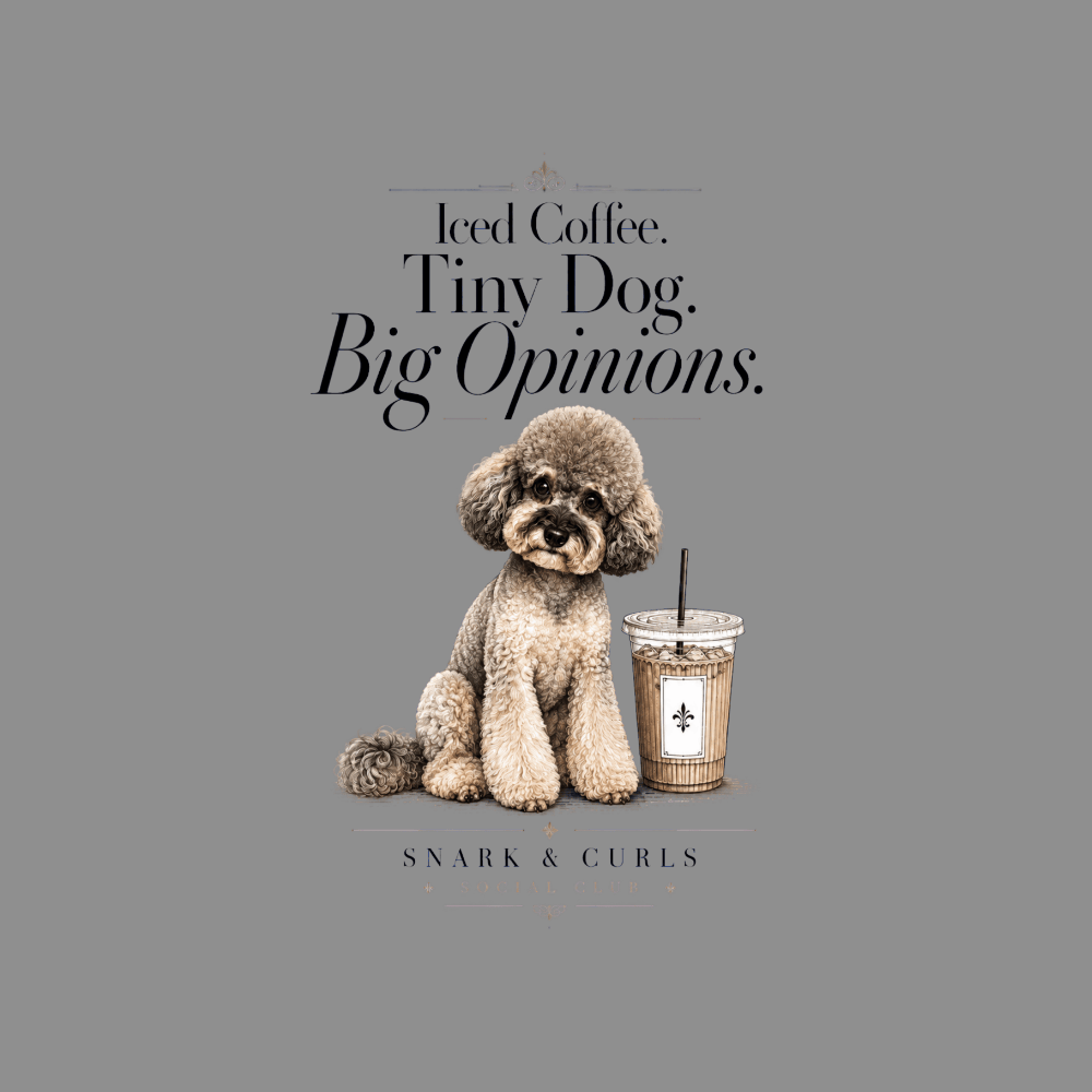 Poodle with iced coffee and "Iced Coffee. Tiny Dog. Big Opinions." text.