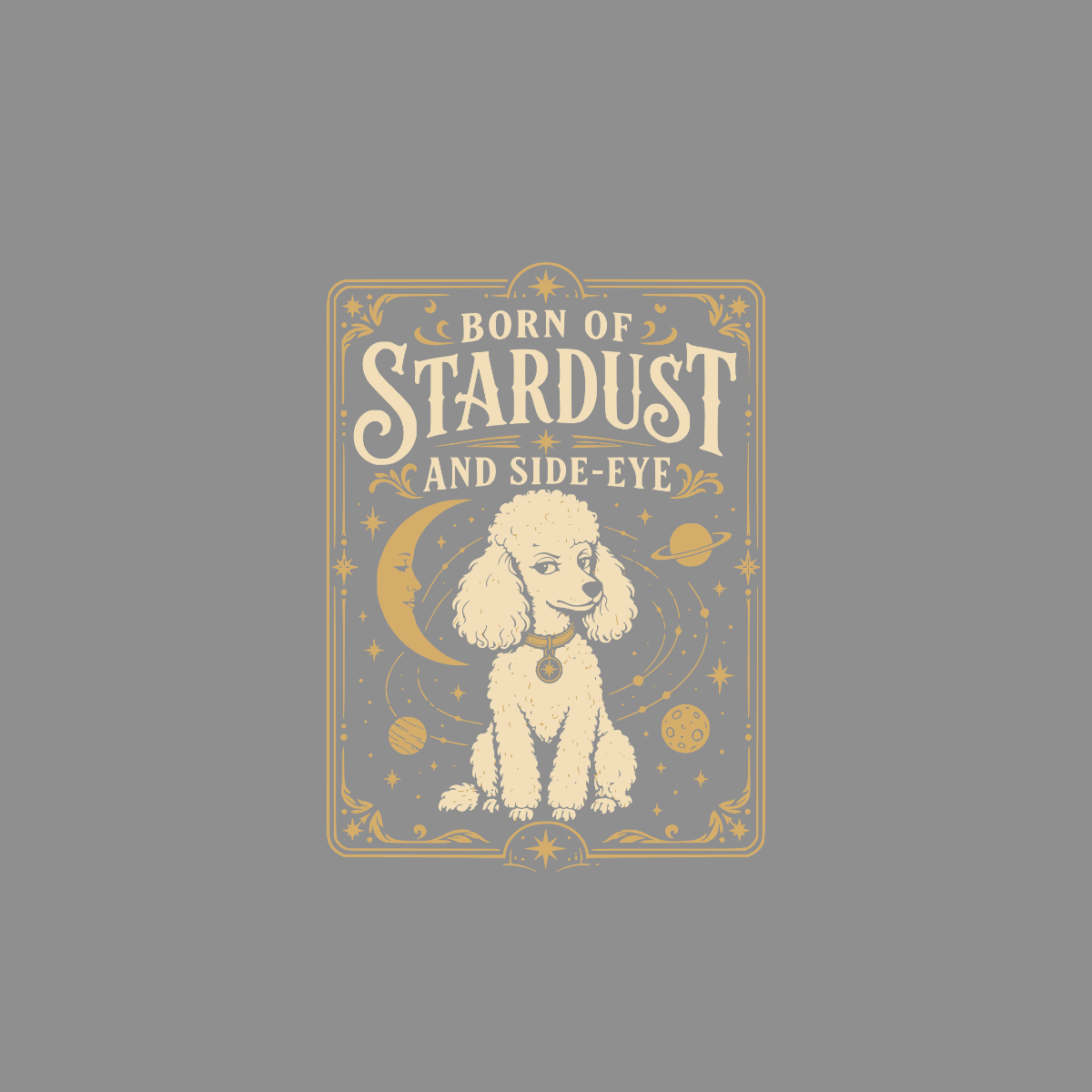 Poodle wearing a medal sits in a cosmic scene with the text "BORN OF STARDUST AND SIDE-EYE".
