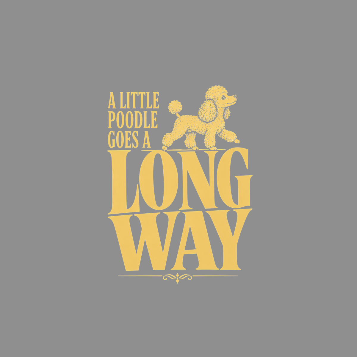 A little poodle goes a long way text with yellow poodle graphic.