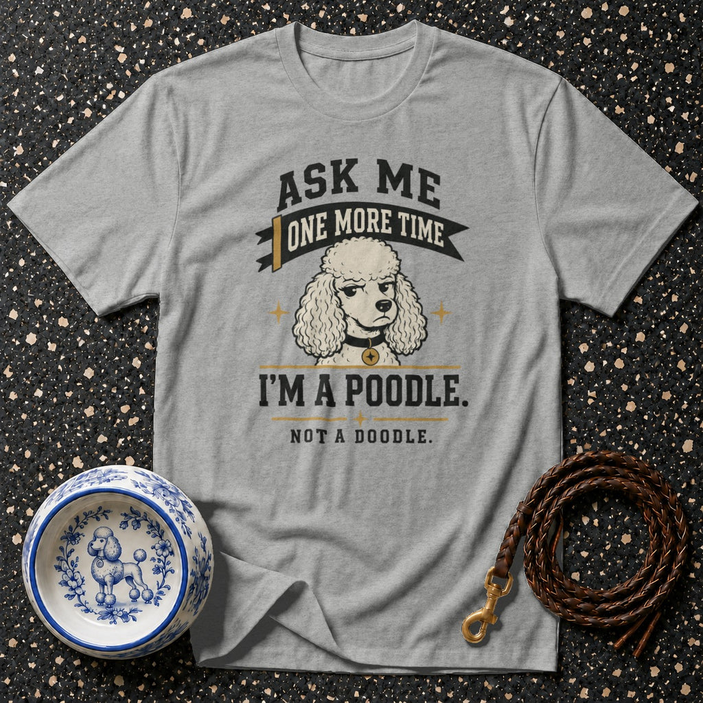 Gray t-shirt with a graphic of a poodle and text "Ask Me One More Time, I'm a Poodle. Not a Doodle."