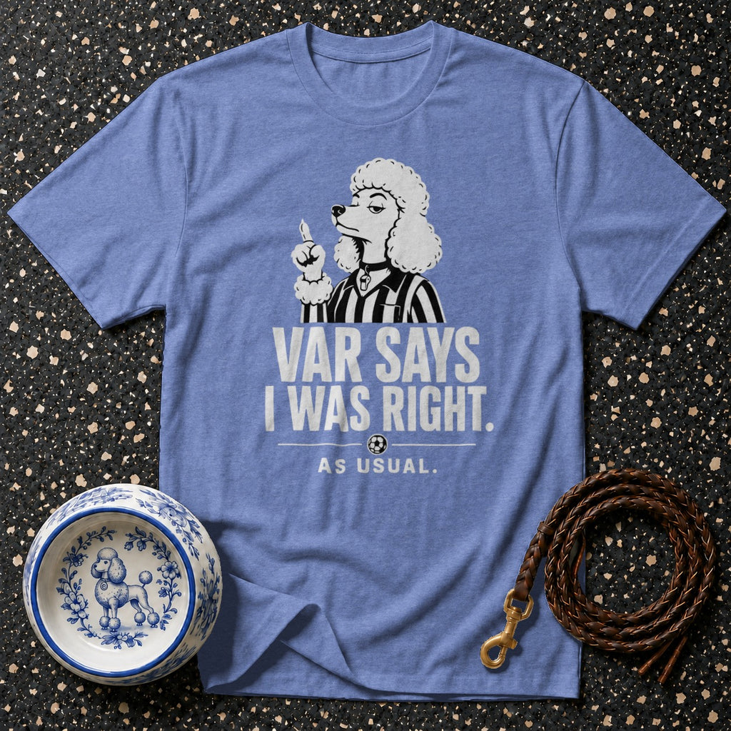 "VAR SAYS I WAS RIGHT. AS USUAL." text on a blue t-shirt with a poodle graphic.