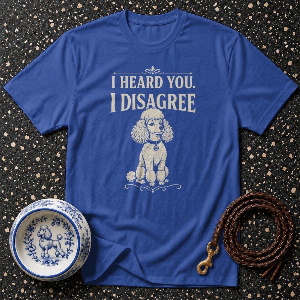 Blue t-shirt with a poodle graphic and text "I HEARD YOU. I DISAGREE."