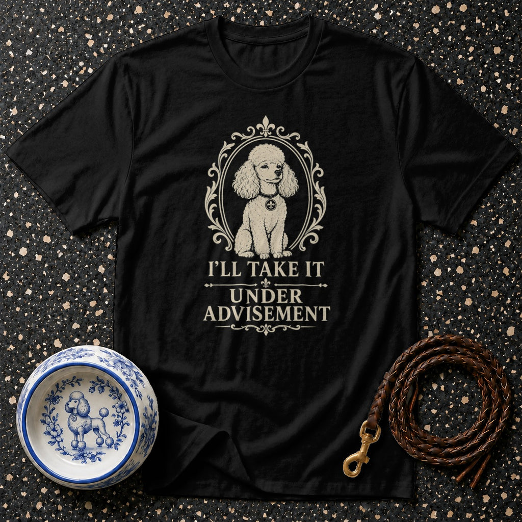 Black t-shirt with a poodle graphic and text: "I'LL TAKE IT UNDER ADVISEMENT".