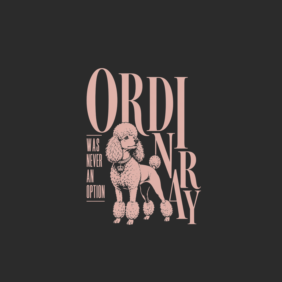 Poodle with "Ordinary Was Never An Option" text.