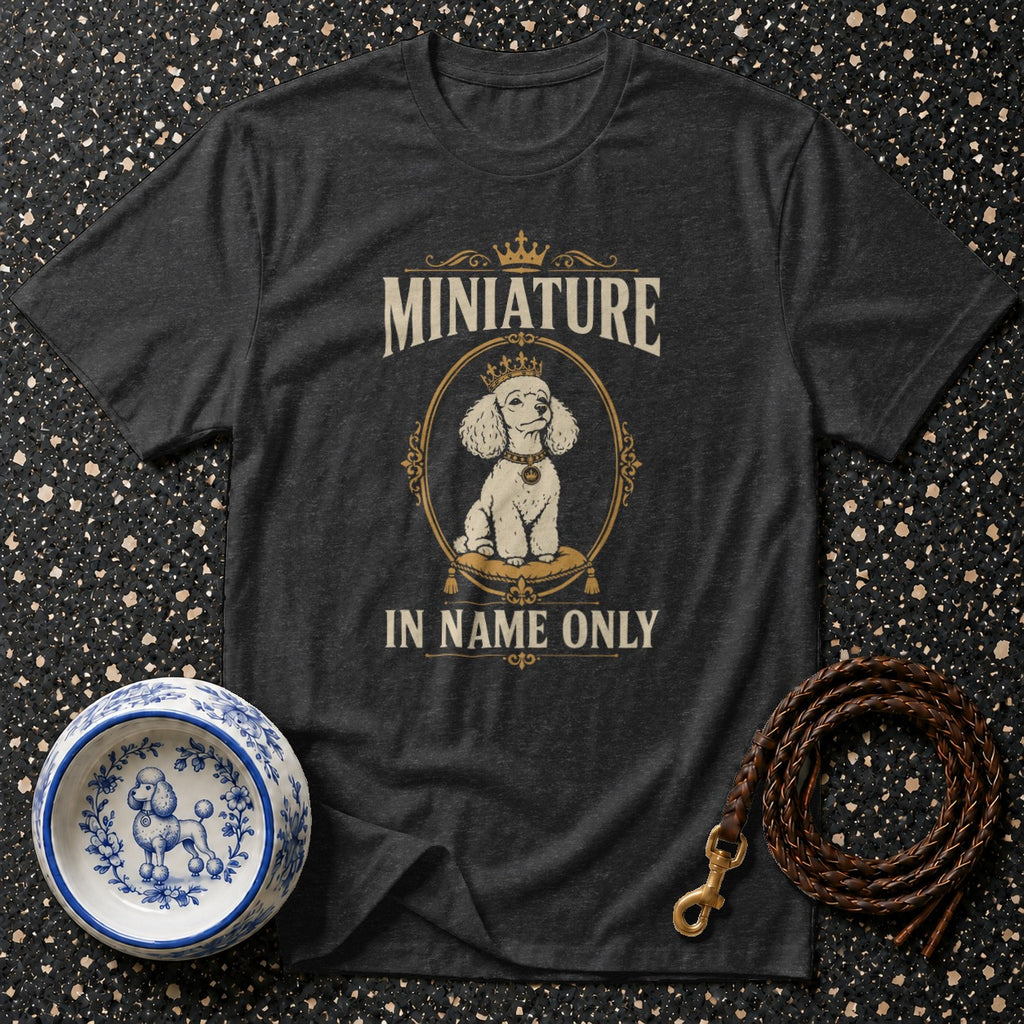 Dark t-shirt with "Miniature In Name Only" and a crowned poodle graphic.