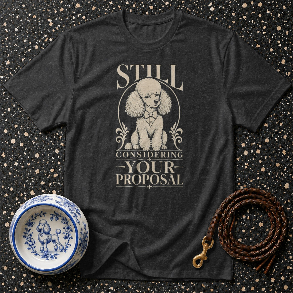 Dark grey t-shirt with "STILL CONSIDERING YOUR PROPOSAL" and a poodle graphic.