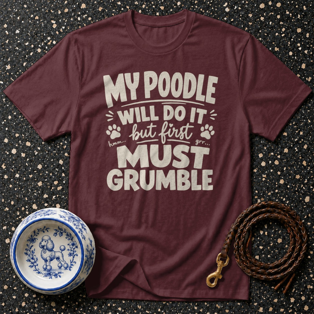Maroon t-shirt with "My Poodle Will Do It But First Must Grumble" text.