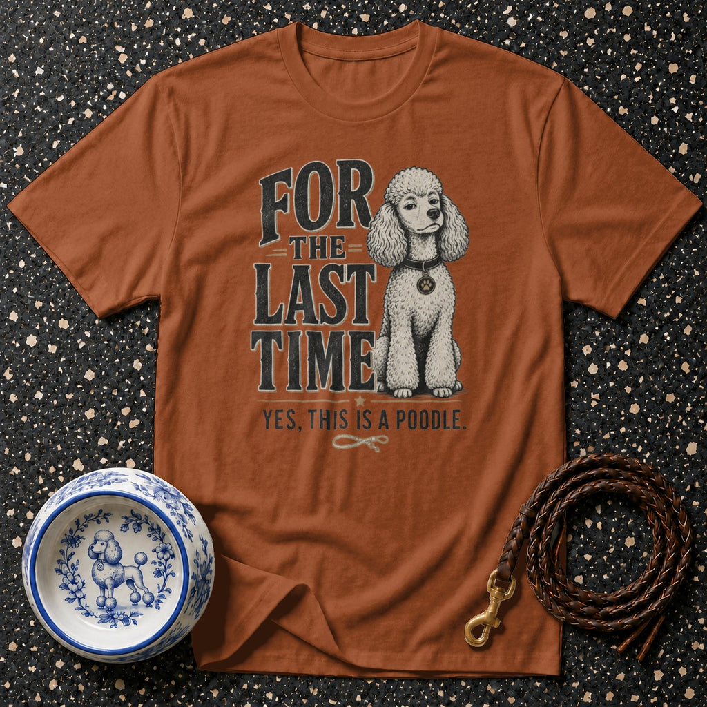 Orange t-shirt with poodle graphic and text: "FOR THE LAST TIME, YES, THIS IS A POODLE."