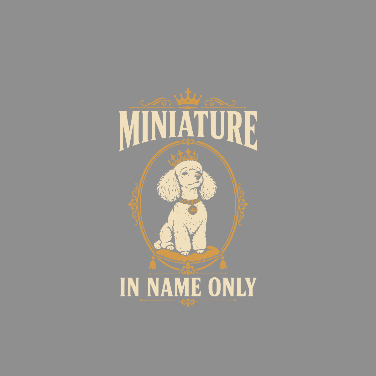 Cream poodle wearing a crown sits on a pillow with text "MINIATURE IN NAME ONLY".